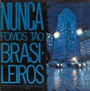 NUNCA FOMOS TÃO BRASILEIROS
